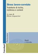 Stress lavoro-correlato. Traiettorie di rischio, resilienza e contesti