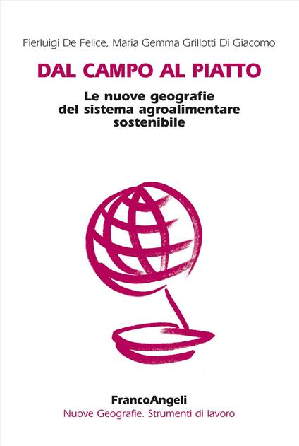 Dal campo al piatto. Le nuove geografie del sistema agroalimentare sostenibile - Pierluigi De Felice,M. Gemma Grillotti Di Giacomo - copertina