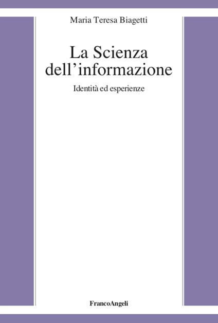 La scienza dell'informazione. Identità ed esperienze - Maria Teresa Biagetti - copertina