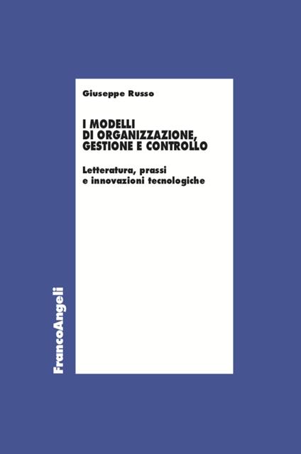 I modelli di organizzazione, gestione e controllo. Letterature, prassi e innovazioni tecnologiche - Giuseppe Russo - copertina