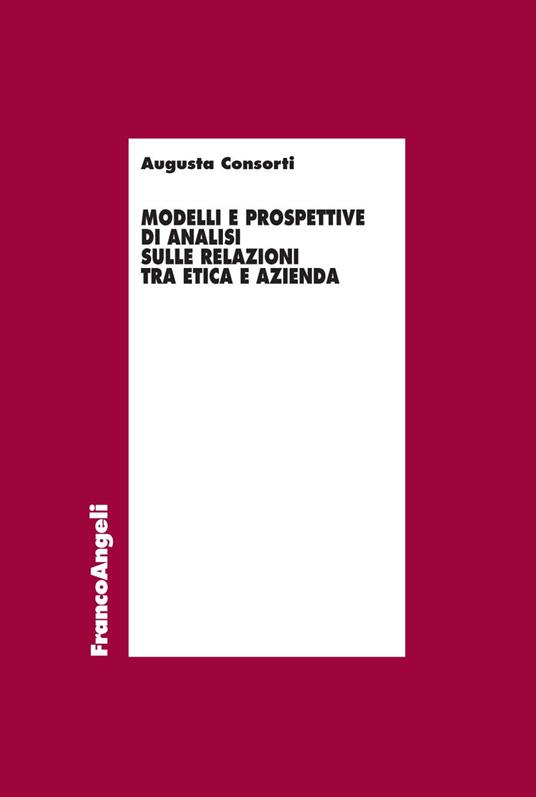 Modelli e prospettive di analisi sulle relazioni tra etica e azienda - Augusta Consorti - ebook