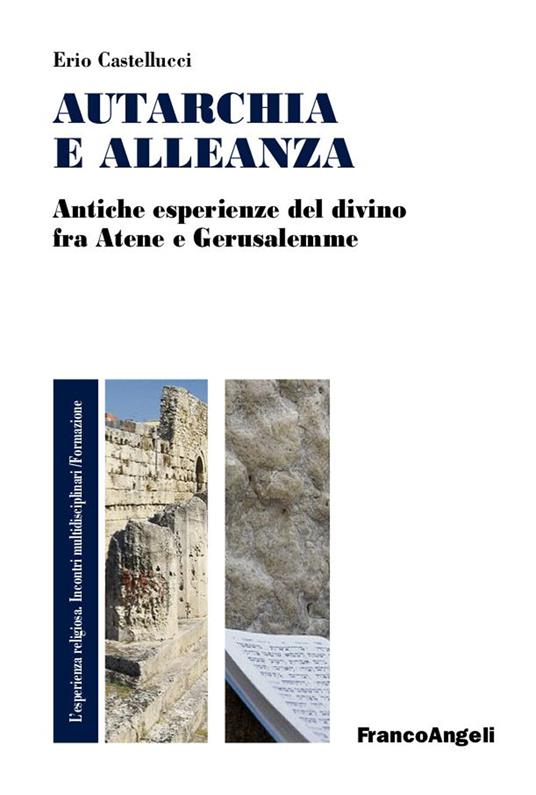 Autarchia e alleanza. Antiche esperienze del divino fra Atene e Gerusalemme - Erio Castellucci - ebook