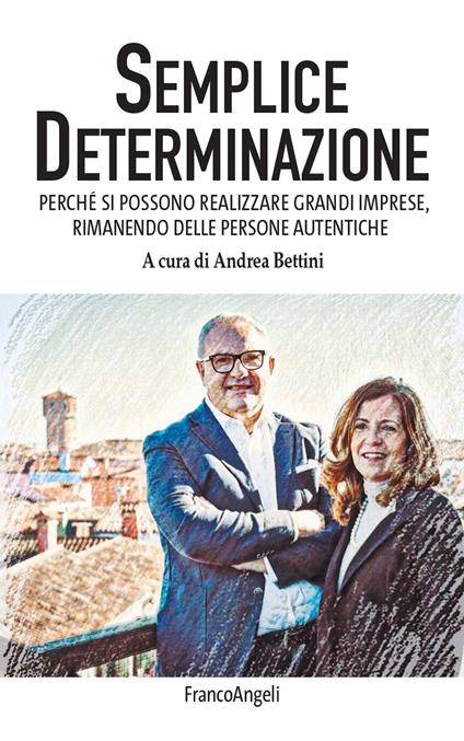 Semplice determinazione. Perché si possono realizzare grandi imprese, rimanendo delle persone autentiche - Andrea Bettini - ebook