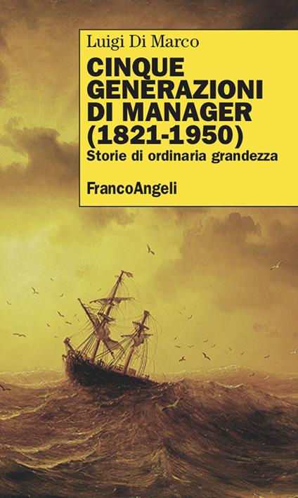 Cinque generazioni di manager (1821-1950). Storie di ordinaria grandezza - Luigi Di Marco - ebook