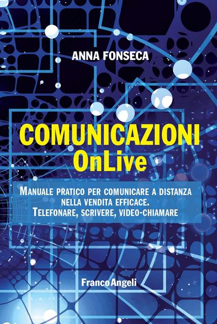 Comunicazioni OnLive. Manuale pratico per comunicare a distanza nella vendita efficace. Telefonare, scrivere, video-chiamare - Anna Fonseca - ebook