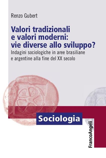 Valori tradizionali e valori moderni: vie diverse allo sviluppo? Indagini sociologiche in aree brasiliane e argentine alla fine del XX secolo - Renzo Gubert - ebook
