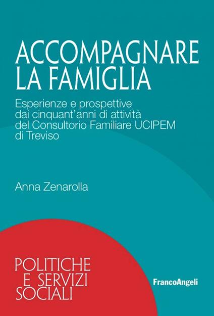 Accompagnare la famiglia. Esperienze e prospettive dai cinquant'anni di attività del Consultorio Familiare UCIPEM di Treviso - Anna Zenarolla - ebook