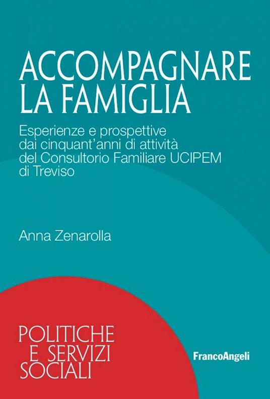 Accompagnare la famiglia. Esperienze e prospettive dai cinquant'anni di attività del Consultorio Familiare UCIPEM di Treviso - Anna Zenarolla - ebook