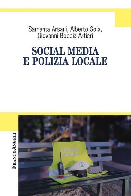 Social media e polizia locale - Samanta Arsani,Giovanni Boccia Artieri,Alberto Sola - ebook