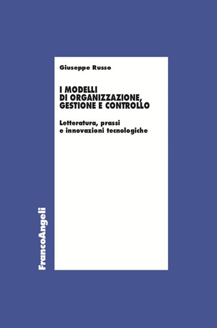 I modelli di organizzazione, gestione e controllo. Letterature, prassi e innovazioni tecnologiche - Giuseppe Russo - ebook