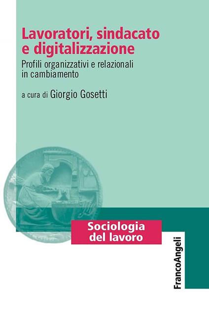 Lavoratori, sindacato e digitalizzazione. Profili organizzativi e relazionali in cambiamento - Giorgio Gosetti - ebook
