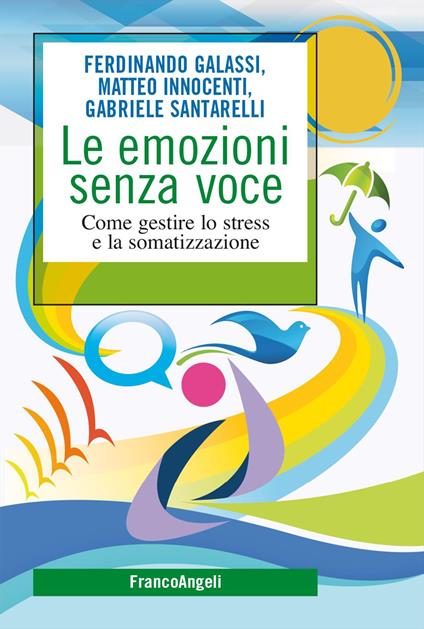 Le emozioni senza voce. Come gestire lo stress e la somatizzazione - Ferdinando Galassi,Matteo Innocenti,Gabriele Santarelli - copertina