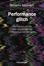 Performance Glitch. Oltre l’azione nell' arte, nelle rappresentazioni e nella comunicazione visuale