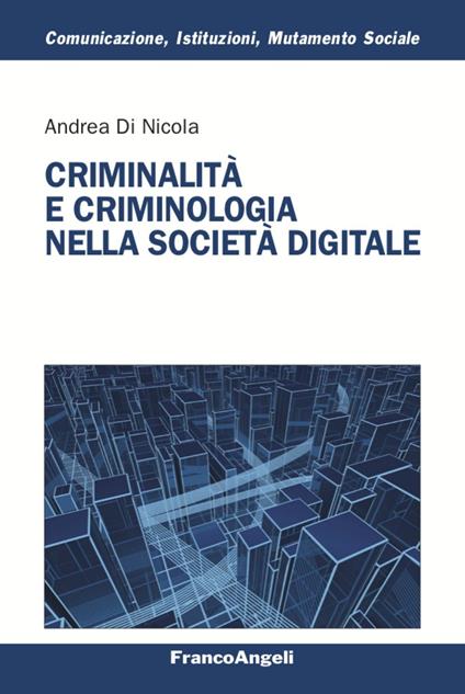Criminalità e criminologia nella società digitale - Andrea Di Nicola - copertina