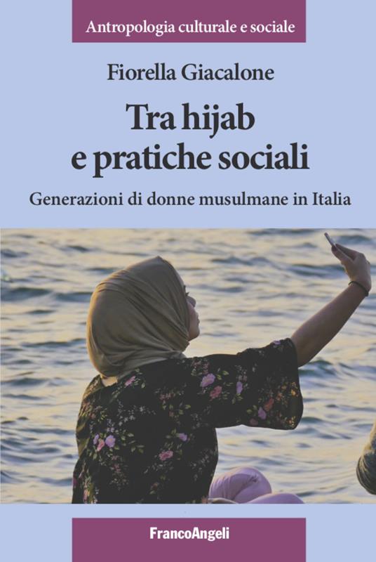 Tra hijab e pratiche sociali. Generazioni di donne musulmane in Italia - Fiorella Giacalone - copertina
