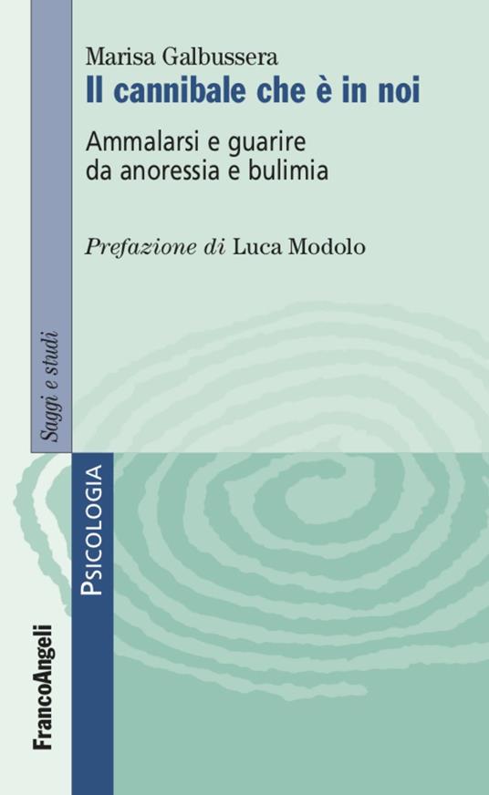 Il cannibale che è in noi. Ammalarsi e guarire da anoressia e bulimia - Marisa Galbussera - copertina