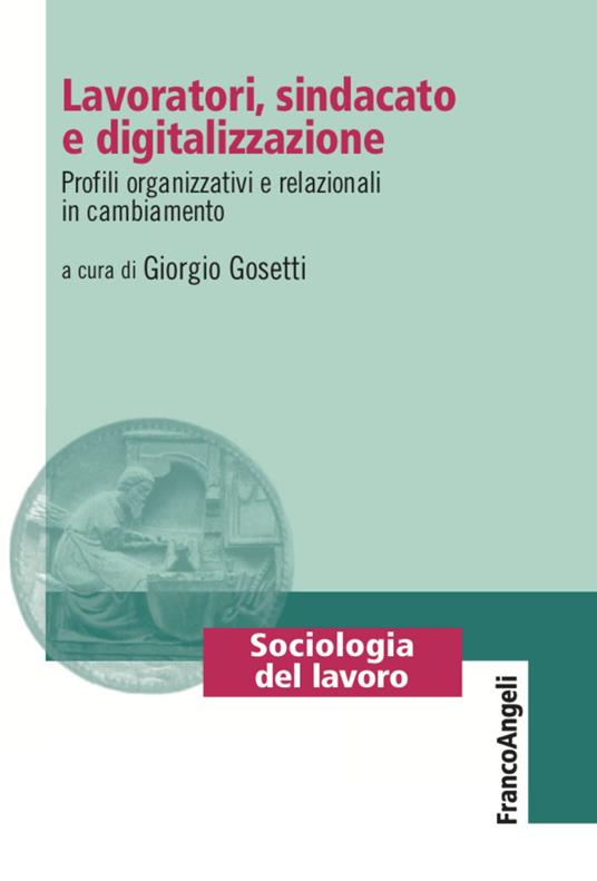 Lavoratori, sindacato e digitalizzazione. Profili organizzativi e relazionali in cambiamento - copertina