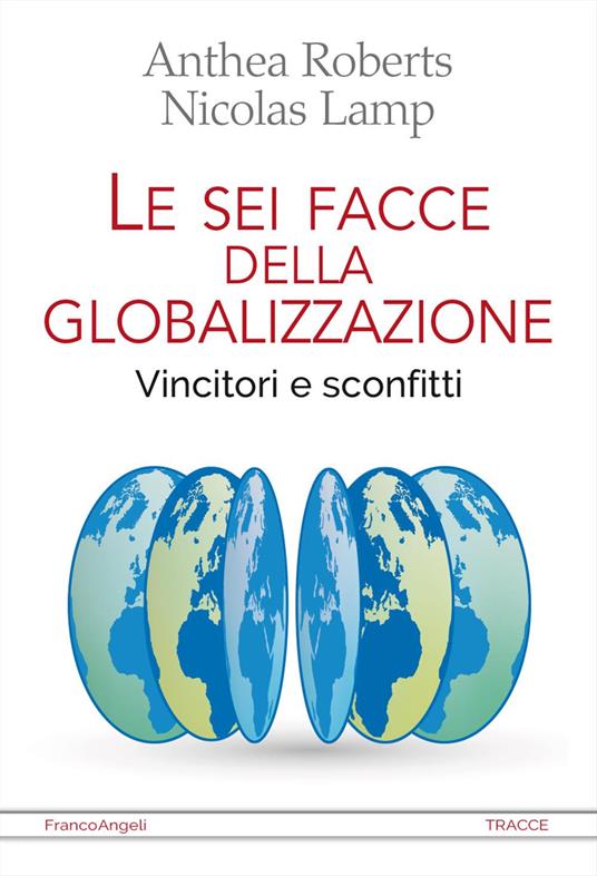 Le sei facce della globalizzazione. Vincitori e sconfitti - Anthea Roberts,Nicolas Lamp - copertina
