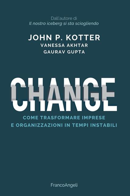 Change. Come trasformare imprese e organizzazioni in tempi instabili - John P. Kotter,Vanessa Akhtar,Gaurav Gupta - copertina