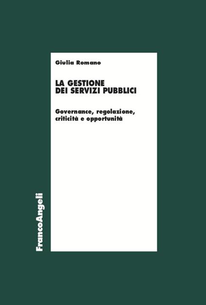 La gestione dei servizi pubblici. Governance, regolazione, criticità e opportunità - Giulia Romano - copertina