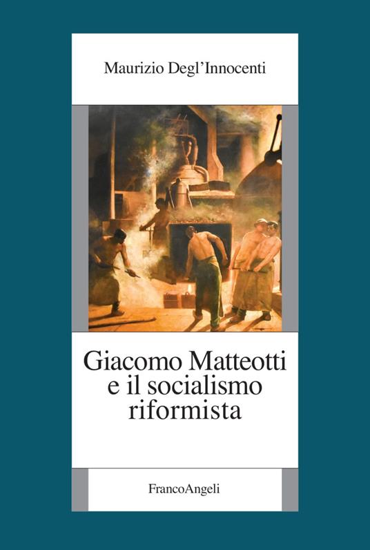 Giacomo Matteotti e il socialismo riformista - Maurizio Degl'Innocenti - copertina