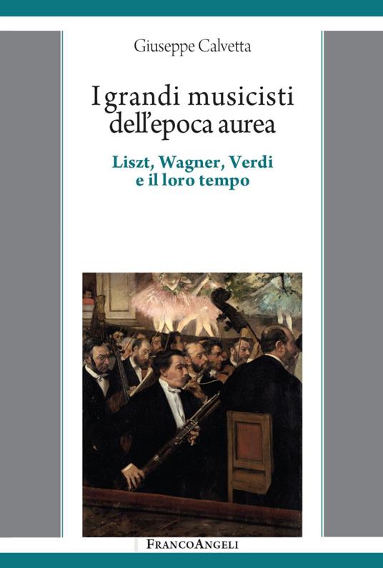 I grandi musicisti dell'epoca aurea. Liszt, Wagner, Verdi e il loro tempo - Giuseppe Calvetta - copertina
