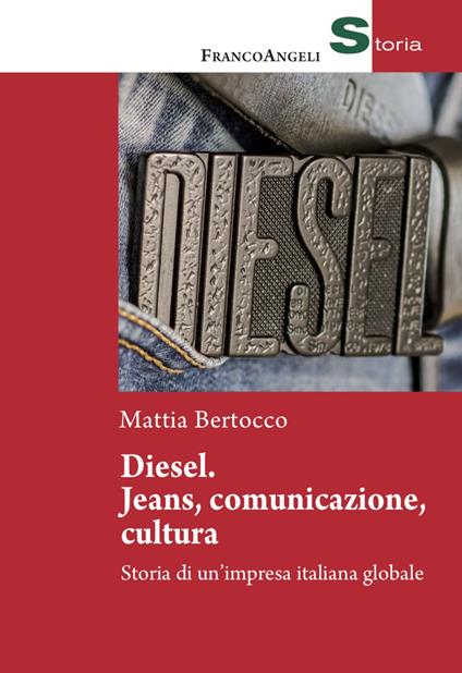 Diesel: jeans, comunicazione, cultura. Storia di un'impresa italiana globale - Mattia Bertocco - copertina