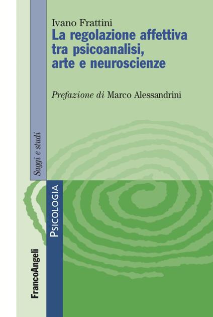 Le regolazione affettiva tra psicoanalisi, arte e neuroscienze - Ivano Frattini - copertina