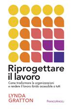 Riprogettare il lavoro. Come trasformare le organizzazioni e rendere il lavoro ibrido accessibile a tutti