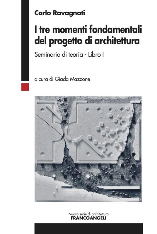 I tre momenti fondamentali del progetto di architettura. Seminario di teoria. Vol. 1 - Carlo Ravagnati - copertina