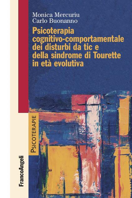 Psicoterapia cognitivo comportamentale dei disturbi da tic e della sindrome di Tourette in età evolutiva - Carlo Buonanno,Monica Mercuriu - copertina