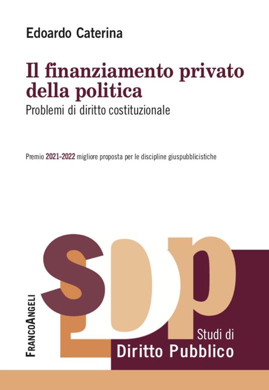 Il finanziamento privato della politica. Problemi di diritto costituzionale - Edoardo Caterina - copertina