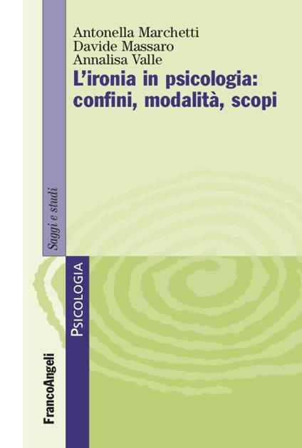 L' ironia in psicologia: confini, modalità, scopi - Antonella Marchetti,Davide Massaro,Annalisa Valle - copertina
