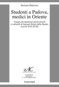 Studenti a Padova, medici in Oriente. Viaggi ed esperienze professionali e culturali di laureati illustri dello Studio (secoli XVI-XVII)