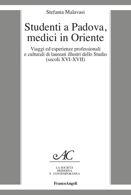 Studenti a Padova, medici in Oriente. Viaggi ed esperienze professionali e culturali di laureati illustri dello Studio (secoli XVI-XVII) - Stefania Malavasi - copertina
