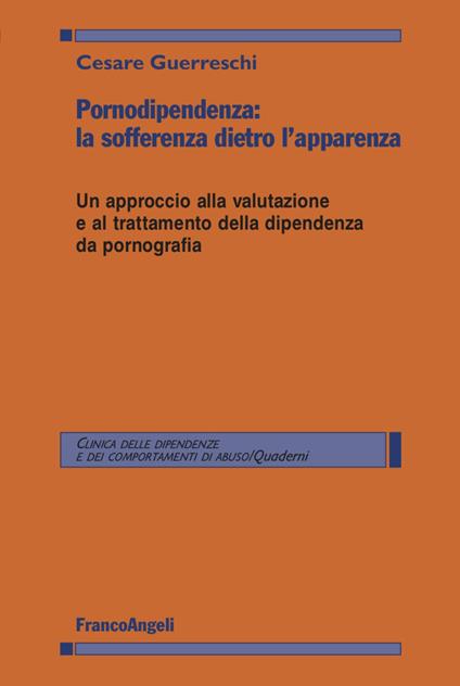 Pornodipendenza: la sofferenza dietro l'apparenza. Un approccio alla valutazione e al trattamento della dipendenza da pornografia - Cesare Guerreschi - copertina