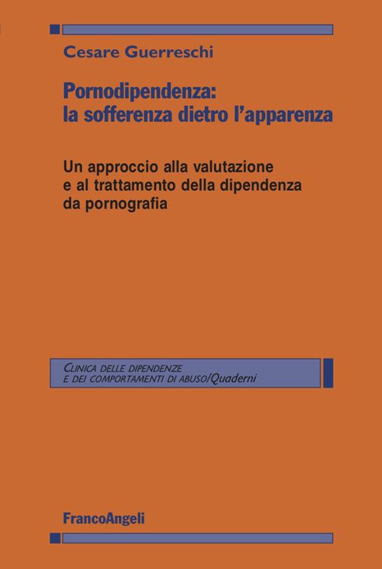 Pornodipendenza: la sofferenza dietro l'apparenza. Un approccio alla valutazione e al trattamento della dipendenza da pornografia - Cesare Guerreschi - copertina