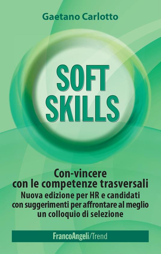 Soft skills. Con-vincere con le competenze trasversali. Nuova edizione per HR e candidati con suggerimenti per affrontare al meglio un colloquio di selezione. Nuova ediz. - Gaetano Carlotto - copertina