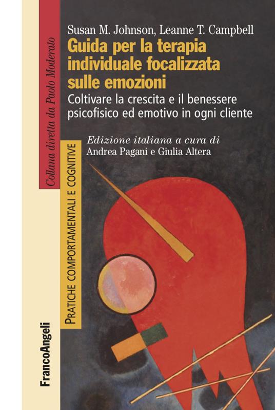 Guida per la terapia individuale focalizzata sulle emozioni. Coltivare la crescita e il benessere psicofisico ed emotivo in ogni cliente - Susan M. Johnson,Leanne Campbell - copertina