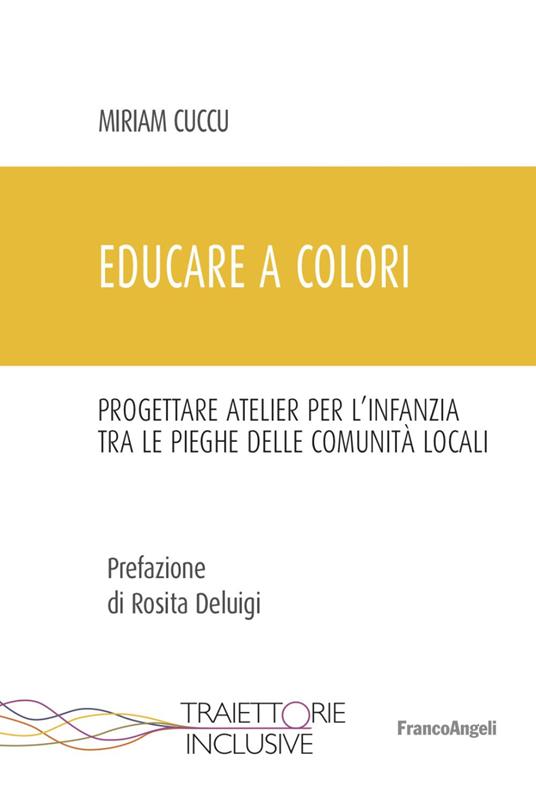 Educare a colori. Progettare atelier per l'infanzia tra le pieghe delle comunità locali - Miriam Cuccu - copertina