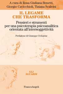 Libro Il legame che trasforma. Pensieri e strumenti per una psicoterapia psicoanalitica orientata all'intersoggetività 