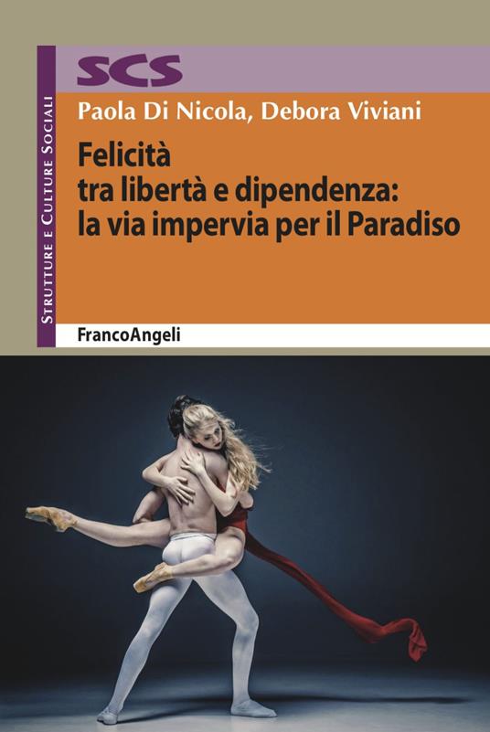 Felicità tra libertà e dipendenza: la via impervia per il Paradiso - Debora Viviani,Paola Di Nicola - copertina