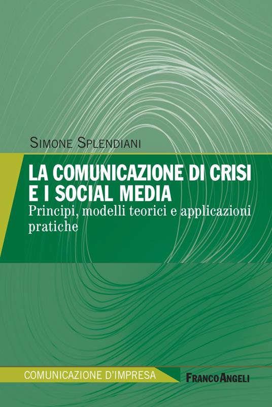 La comunicazione di crisi e i social media. Principi, modelli teorici e applicazioni pratiche - Simone Splendiani - copertina