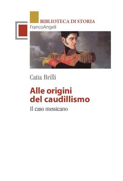 Alle origini del caudillismo. Il caso messicano - Catia Brilli - copertina