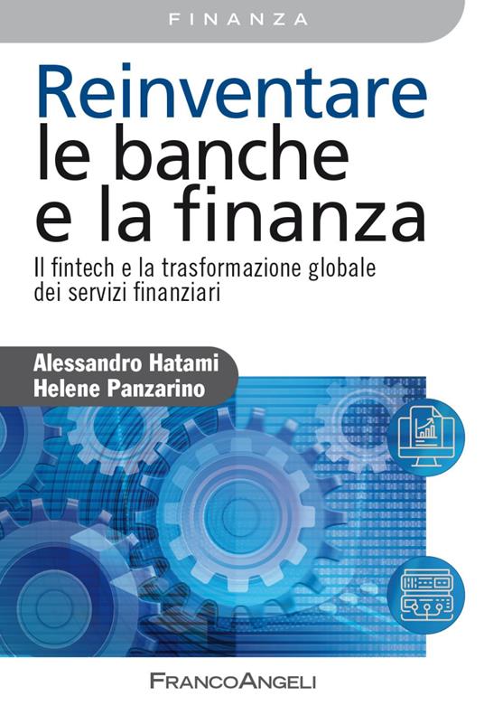 Reinventare le banche e la finanza. Il fintech e la trasformazione globale dei servizi finanziari - Alessandro Hatami,Hélène Panzarino - copertina