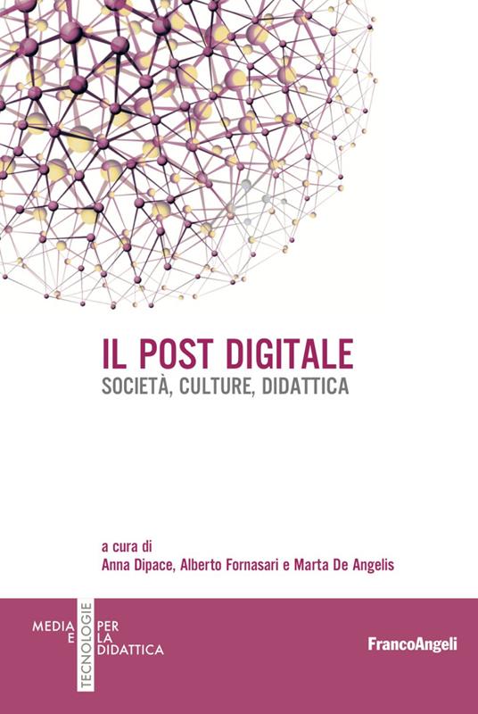 Il post digitale. Società, culture, didattica - Anna Dipace,Alberto Fornasari,Marta De Angelis - copertina