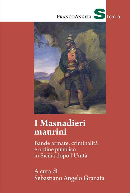 I masnadieri maurini. Bande armate, criminalità e ordine pubblico in Sicilia dopo l'Unità - Sebastiano Angelo Granata - ebook