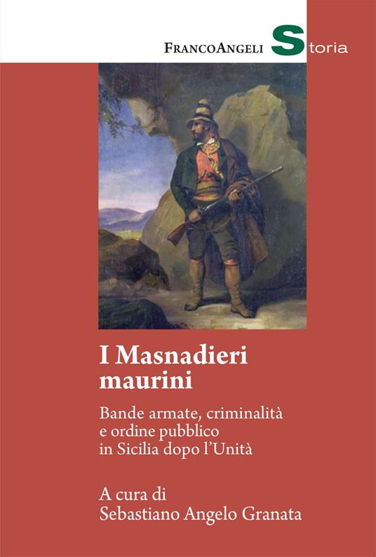I masnadieri maurini. Bande armate, criminalità e ordine pubblico in Sicilia dopo l'Unità - Sebastiano Angelo Granata - ebook