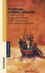 Psicoterapia, carattere, spiritualità. Il modello GATES: navigando tra Gestalt, analisi transazionale, enneagramma e spiritualità