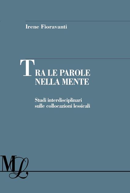 Tra le parole nella mente. Studi interdisciplinari sulle collocazioni lessicali - Irene Fioravanti - ebook
